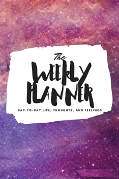 The Weekly Planner: Day-To-Day Life, Thoughts, and Feelings (6x9 Softcover Planner)
