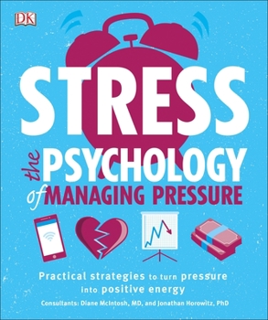 Stress The Psychology of Managing Pressure: Practical Strategies to turn Pressure into Positive Energy - Book  of the DK Series