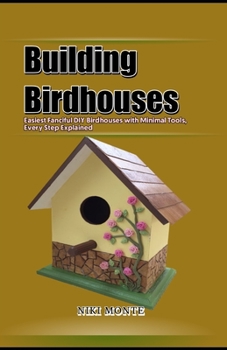 Paperback Building Birdhouses: Easiest Fanciful DIY Birdhouses with Minimal Tools, Every Step Explained Book