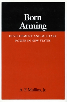 Hardcover Born Arming: Development and Military Power in New States Book