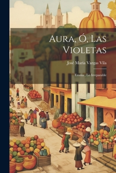 Aura, � Las Violetas: Emma, Lo Irreparable (Classic Reprint)
