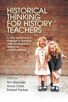 Hardcover Historical Thinking for History Teachers: A New Approach to Engaging Students and Developing Historical Consciousness Book