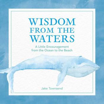 Hardcover Wisdom from the Waters: A Little Encouragement from the Ocean to the Beach Book
