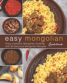 Paperback Easy Mongolian Cookbook: Enjoy Authentic Mongolian Cooking with 50 Delicious Mongolian Recipes (4th) Book