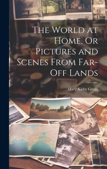 Hardcover The World at Home, Or Pictures and Scenes From Far-Off Lands Book