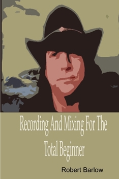 Paperback Recording And Mixing For The Total Beginner Book