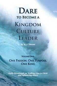 Paperback Dare to Become a Kingdom Culture Leader (Volume 1): One Passion, One Purpose, One King: Daily Devotionals on Walking Close to Christ and Influencing O Book