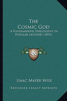 Paperback The Cosmic God: A Fundamental Philosophy In Popular Lectures (1876) Book