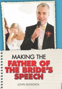 Paperback Making the Bride's Father's Speech: Know What to Say and When to Say It-Be Positive, Humourous and Sensitive-Deliver the Memorable Speech Book