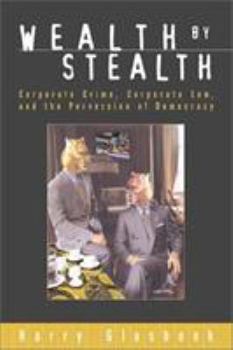 Paperback Wealth by Stealth: Corporate Law, Corporate Crime, and the Perversion of Democracy Book