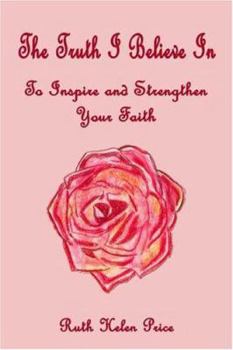 Paperback The Truth I Believe in to Inspire and Strengthen Your Faith Book