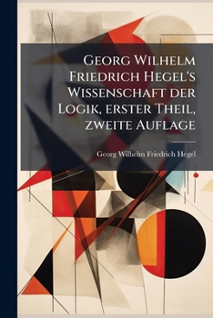 Paperback Georg Wilhelm Friedrich Hegel's Wissenschaft der Logik, erster Theil, zweite Auflage [German] Book