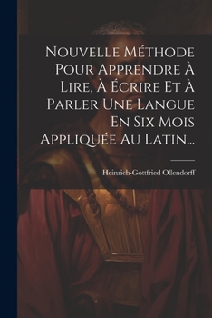 Paperback Nouvelle Méthode Pour Apprendre À Lire, À Écrire Et À Parler Une Langue En Six Mois Appliquée Au Latin... [French] Book