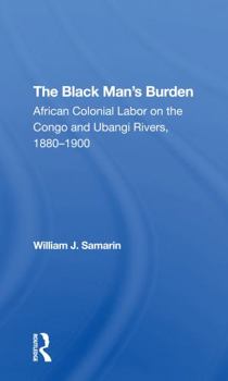 The Black Man's Burden: African Colonial Labor on the Congo and Ubangi Rivers, 18801900