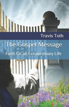 Paperback The Gospel Message: Faith for an Extraordinary Life Book