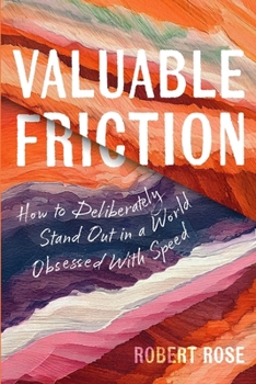 Paperback Valuable Friction: How to Deliberately Stand Out In A World Obsessed With Speed Book