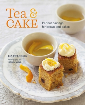 Hardcover Tea and Cake: Perfect Pairings for Brews and Bakes Book