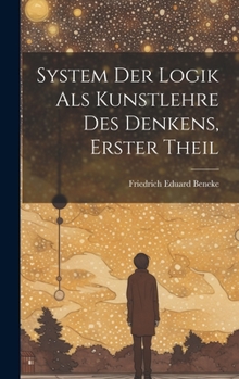 Hardcover System Der Logik Als Kunstlehre Des Denkens, Erster Theil [German] Book