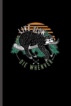 Live Slow Die Whenever: For  Animal Lovers  Cute Sloth's Funny  Designs  Animal Composition Book Smiley Sayings Funny Vet Tech Veterinarian Animal ... Gift (6"x9") Dot Grid Notebook to write in