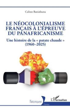 Le néocolonialisme français à l’épreuve du panafricanisme: Une histoire de la « patate chaude » (1960–2025) (Historiques) (French Edition)