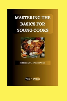 Paperback Mastering the Basics for Young Cooks: Simple Culinary Hacks Book