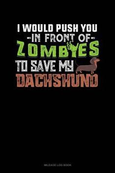 Paperback I Would Push You in Front of Zombies to Save My Dachshund: Mileage Log Book