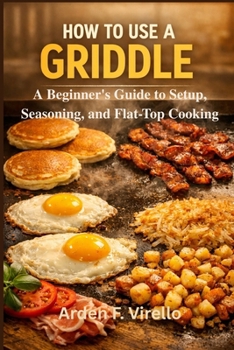 HOW TO USE A GRIDDLE: A Beginner's Guide to Setup, Seasoning, and Flat-Top Cooking