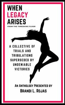 Paperback When Legacy Arises from the Threshing Floor: A Collective of Trials and Tribulations Superseded by Undeniable Victories Book