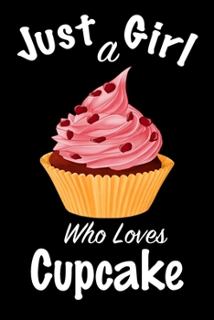 Just A Girl Who Loves Cupcake: journal for girls, funny gift for girls: Lined Notebook / Journal Gift, 100 Pages, 6x9, Soft Cover, Matte Finish ,Write Journal