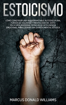 Hardcover Estoicismo[stoicism]: C?mo Construir una Inquebrantable Autodisciplina, Fuerza de Voluntad y Mentalidad De ?xito En La Vida Moderna. T?cnica [Spanish] Book