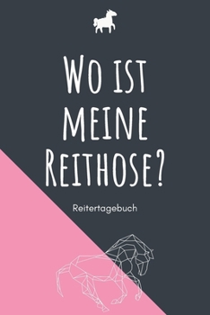 Wo ist meine Reithose? - Reitertagebuch: A5 Pferdetagebuch | Trainingstagebuch | Trainingsbuch | Reittagebuch | Pferdesport | Reitbeteiligung | ... Kinder, Männer und Frauen (German Edition)