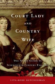 Hardcover Court Lady and Country Wife: Two Noble Sisters in Seventeenth-Century England Book