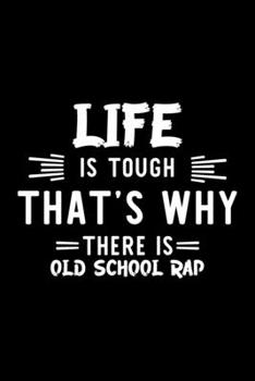 Life Is Tough That's Why There Is Old School Rap: Old School Rap Lover Journal | Great Christmas & Birthday Gift Idea for Old School Rap Fan | Old ... School Rap Fan Diary | 100 pages 6x9 inches