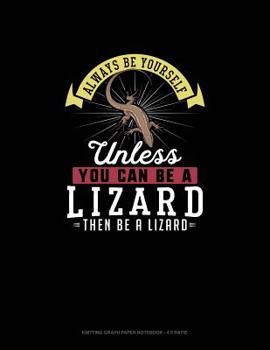 Paperback Always Be Yourself Unless You Can Be A Lizard Then Be A Lizard: Knitting Graph Paper Notebook - 4:5 Ratio Book