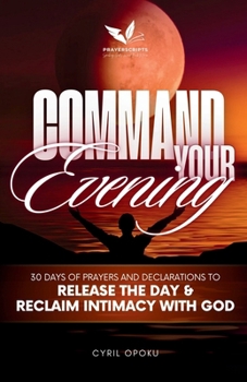 Paperback Command Your Evening: 30 Days of Prayers and Declarations to Release the Day and Reclaim Intimacy with God Book