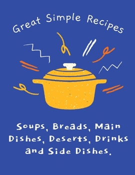 Paperback Great Simple Recipes: Soups, Breads, Main Dishes, Deserts, Drinks and Side Dishes. Book