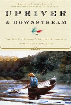 Hardcover Upriver and Downstream: The Best Fly-Fishing and Angling Adventures from the New York Times Book