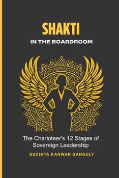 SHAKTI IN THE BOARDROOM: The Charioteer’s 12 Stages of Sovereign Leadership