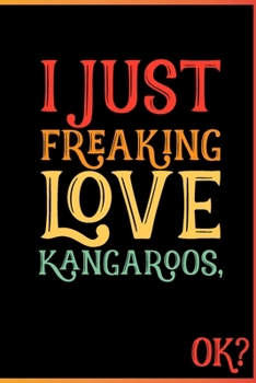 I Just Freaking Love Kangaroos Ok: Animal Shelters or Rescues Adoption Notebook Flower Wide Ruled Lined Journal 6x9 Inch ( Legal ruled ) Family Gift ... or Kids in Holidays - Cute 70s Retro Cover