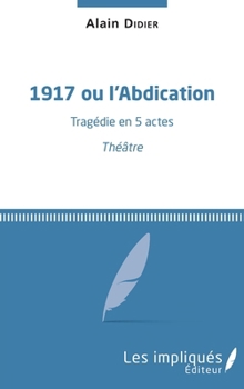 Paperback 1917 ou l'Abdication: Tragédie en 5 actes Théâtre [French] Book