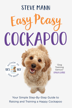 Paperback Easy Peasy Cockapoo: Your Simple Step-By-Step Guide to Raising and Training a Happy Cockapoo (Cockapoo Training and Much More) Book