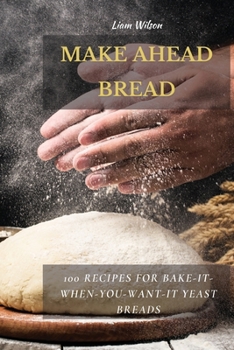 Paperback Make Ahead Bread: 100 Recipes for Bake-It-When-You-Want-It Yeast Breads Book