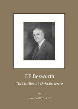 Hardcover F.F. Bosworth: The Man Behind Â Oechrist the Healerâ &#157; Book