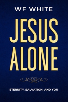 Paperback Jesus Alone: Eternity, Salvation, and YOU Book