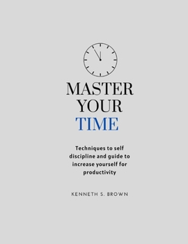 Paperback Master your time: Techniques to self discipline and guide to increase yourself for productivity Book