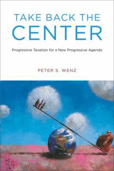 Hardcover Take Back the Center: Progressive Taxation for a New Progressive Agenda Book