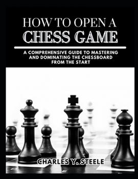 Paperback How To Open A Chess Game: A Comprehensive Guide to Mastering and Dominating the Chessboard from the Start Book