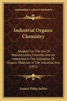 Paperback Industrial Organic Chemistry: Adapted For The Use Of Manufacturers, Chemists And All Interested In The Utilization Of Organic Materials In The Indus Book