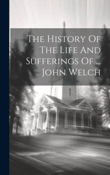 Hardcover The History Of The Life And Sufferings Of ... John Welch Book