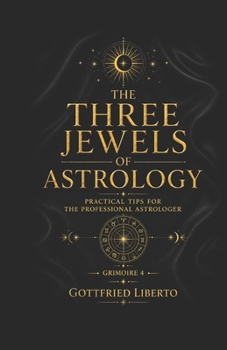 The Three Jewels of Astrology: Practical Tips for The Professional Astrologer Grimoire 4